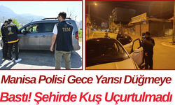 Manisa Polisi Gece Yarısı Düğmeye Bastı! Şehirde Kuş Uçurtulmadı