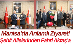 Manisa’da Anlamlı Ziyaret! Şehit Ailelerinden Fahri Aktaş’a