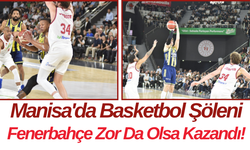 Manisa'da Basketbol Şöleni Fenerbahçe Zor Da Olsa Kazandı!