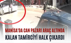 Manisa'da Can Pazarı Araç Altında Kalan Tamirciyi Halk Çıkardı