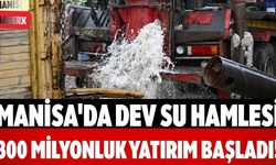 Manisa'da Dev Su Hamlesi 300 Milyonluk Yatırım Başladı!