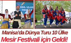 Manisa’da Dünya Turu 10 Ülke Mesir Festivali için Geldi!
