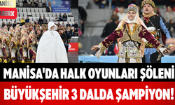 Manisa'da Halk Oyunları Şöleni Büyükşehir 3 Dalda Şampiyon!