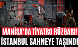 Manisa’da Tiyatro Rüzgarı! İstanbul Sahneye Taşındı