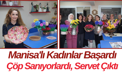 Manisa'lı Kadınlar Başardı Çöp Sanıyorlardı, Servet Çıktı