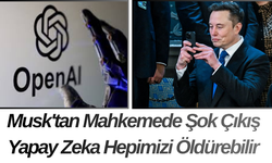 Musk'tan Mahkemede Şok Çıkış Yapay Zeka Hepimizi Öldürebilir