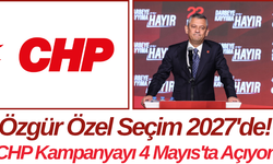 Özgür Özel Seçim 2027'de! CHP Kampanyayı 4 Mayıs'ta Açıyor
