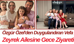Özgür Özel'den Duygulandıran Vefa Zeyrek Ailesine Gece Ziyareti