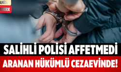 Salihli Polisi Affetmedi Aranan Hükümlü Cezaevinde!