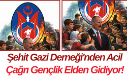Şehit Gazi Derneği'nden Acil Çağrı Gençlik Elden Gidiyor!