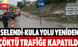 Selendi-Kula Yolu Yeniden Çöktü Trafiğe Kapatıldı