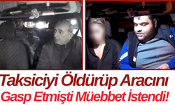 Taksiciyi Öldürüp Aracını Gasp Etmişti Müebbet İstendi!