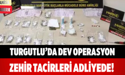Turgutlu’da Dev Operasyon Zehir Tacirleri Adliyede!