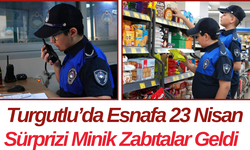 Turgutlu’da Esnafa 23 Nisan Sürprizi Minik Zabıtalar Geldi