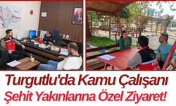 Turgutlu'da Kamu Çalışanı Şehit Yakınlarına Özel Ziyaret!