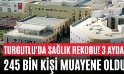 Turgutlu'da Sağlık Rekoru! 3 Ayda 245 Bin Kişi Muayene Oldu