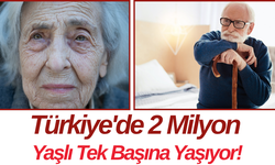 Türkiye'de 2 Milyon Yaşlı Tek Başına Yaşıyor!