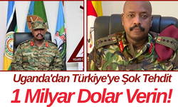 Uganda'dan Türkiye'ye Şok Tehdit 1 Milyar Dolar Verin!