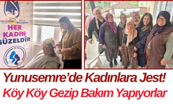 Yunusemre’de Kadınlara Jest! Köy Köy Gezip Bakım Yapıyorlar
