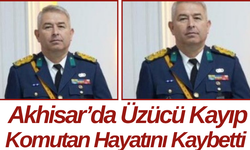 Akhisar’da Üzücü Kayıp Komutan Hayatını Kaybetti