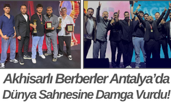 Akhisarlı Berberler Antalya’da Dünya Sahnesine Damga Vurdu!