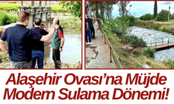 Alaşehir Ovası’na Müjde Modern Sulama Dönemi!