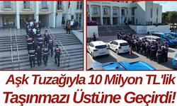 Aşk Tuzağıyla 10 Milyon TL'lik Taşınmazı Üstüne Geçirdi!
