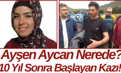 Ayşen Aycan Nerede? 10 Yıl Sonra Başlayan Kazı!