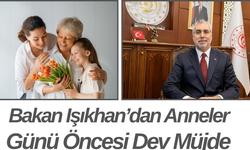 Bakan Işıkhan’dan Anneler Günü Öncesi Dev Müjde
