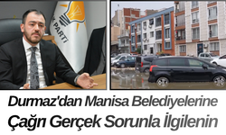 Durmaz'dan Manisa Belediyelerine Çağrı Gerçek Sorunla İlgilenin