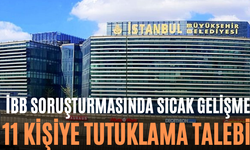 İBB Soruşturmasında Sıcak Gelişme 11 Kişiye Tutuklama Talebi