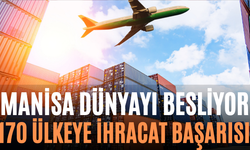 Manisa Dünyayı Besliyor 170 Ülkeye İhracat Başarısı!
