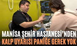 Manisa Şehir Hastanesi’nden Kalp Uyarısı Paniğe Gerek Yok