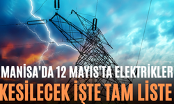 Manisa'da 12 Mayıs'ta Elektrikler Kesilecek İşte Tam Liste