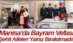 Manisa’da Bayram Vefası Şehit Aileleri Yalnız Bırakılmadı!