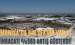 Manisa’da Bir Sektör Var Ki İhracatı %565 Artış Gösterdi!