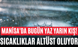 Manisa'da Bugün Yaz, Yarın Kış! Sıcaklıklar Altüst Oluyor