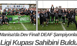 Manisa'da Dev Final! DEAF Şampiyonlar Ligi Kupası Sahibini Buldu