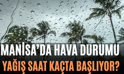 Manisa’da Hava Durumu Yağış Saat Kaçta Başlıyor?