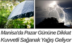 Manisa'da Pazar Gününe Dikkat Kuvvetli Sağanak Yağış Geliyor
