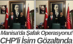 Manisa'da Şafak Operasyonu! CHP'li İsim Gözaltında