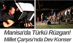 Manisa'da Türkü Rüzgarı! Millet Çarşısı’nda Dev Konser