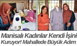 Manisalı Kadınlar Kendi İşini Kuruyor! Mahallede Büyük Adım