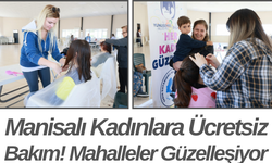 Manisalı Kadınlara Ücretsiz Bakım! Mahalleler Güzelleşiyor