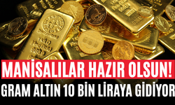 Manisalılar Hazır Olsun! Gram Altın 10 Bin Liraya Gidiyor.
