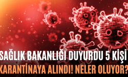 Sağlık Bakanlığı Duyurdu 5 Kişi Karantinaya Alındı! Neler Oluyor?
