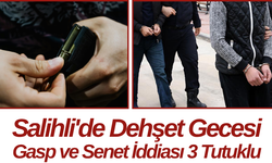 Salihli'de Dehşet Gecesi! Gasp ve Senet İddiası: 3 Tutuklu
