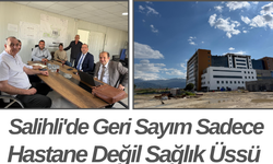 Salihli'de Geri Sayım Sadece Hastane Değil Sağlık Üssü