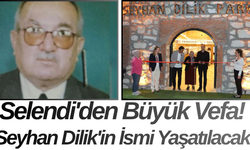 Selendi'den Büyük Vefa! Seyhan Dilik'in İsmi Yaşatılacak