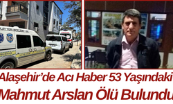 Alaşehir’de Acı Haber 53 Yaşındaki Mahmut Arslan Ölü Bulundu